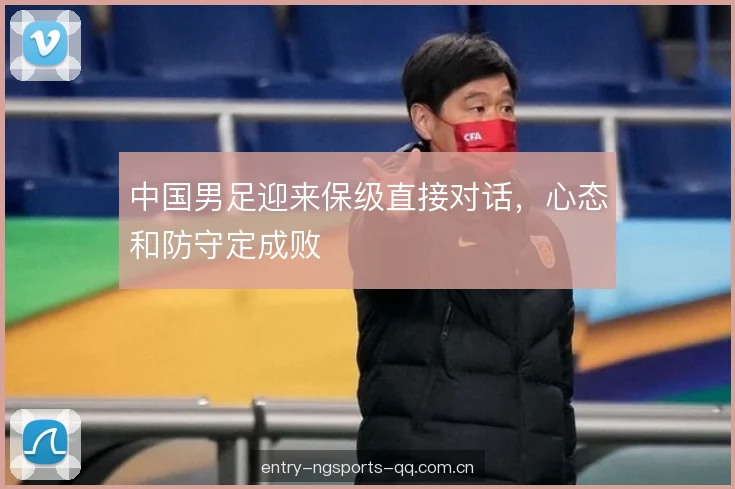 中国男足迎来保级直接对话，心态和防守定成败